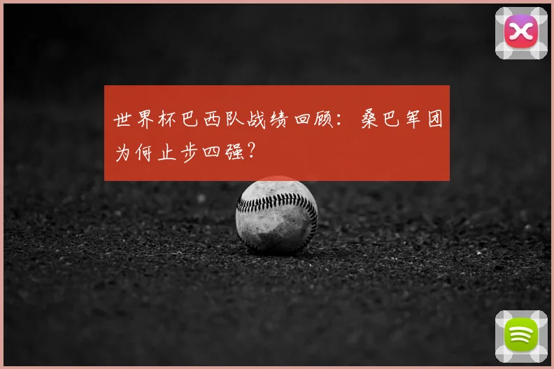 世界杯巴西队战绩回顾：桑巴军团为何止步四强？