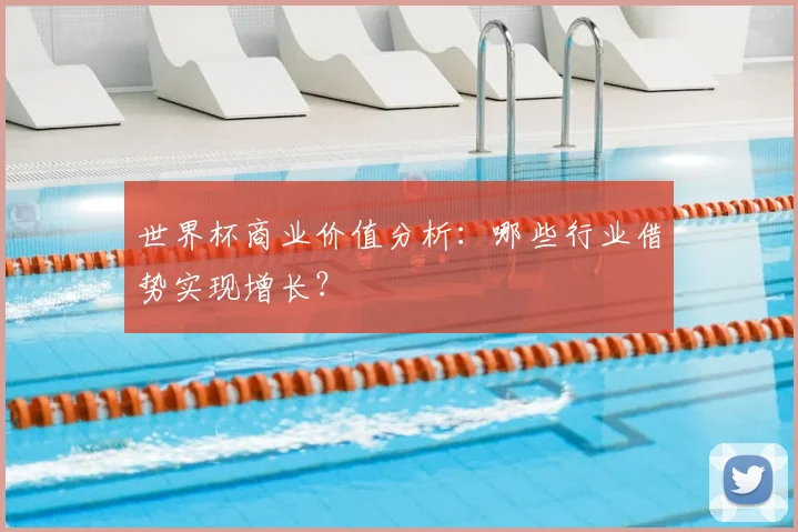 世界杯商业价值分析：哪些行业借势实现增长？