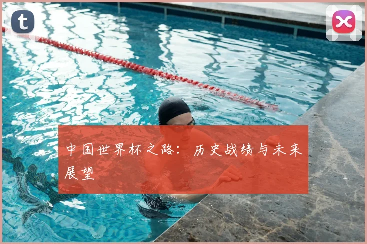 中国世界杯之路:历史战绩与未来展望