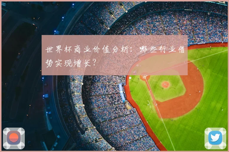 世界杯商业价值分析：哪些行业借势实现增长？