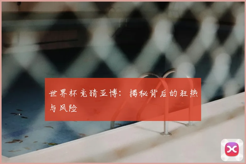 世界杯竞猜亚博：揭秘背后的狂热与风险